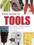 Field Guide To Tools: How To Identify And Use Virtually Every Tool At The Hardware Store
