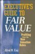Executive's Guide to Fair Value: Profiting from the New Valuation Rules