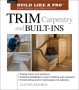Trim Carpentry and Built-Ins: Expert Advice from Start to Finish